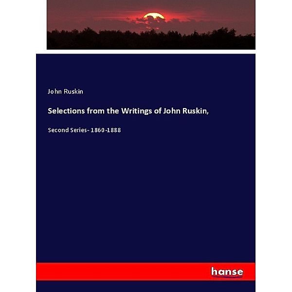 Selections from the Writings of John Ruskin,, John Ruskin