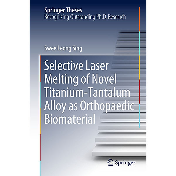 Selective Laser Melting of Novel Titanium-Tantalum Alloy as Orthopaedic Biomaterial, Swee Leong Sing