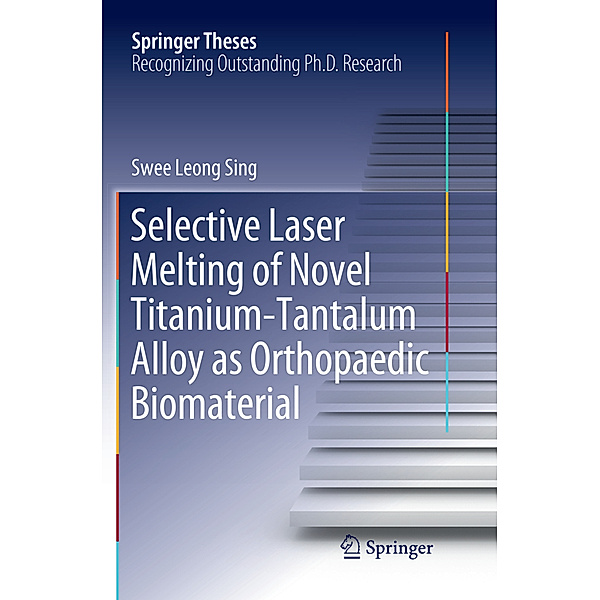 Selective Laser Melting of Novel Titanium-Tantalum Alloy as Orthopaedic Biomaterial, Swee Leong Sing