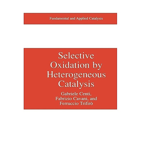Selective Oxidation by Heterogeneous Catalysis / Fundamental and Applied Catalysis, Gabriele Centi, Fabrizio Cavani, Ferrucio Trifirò