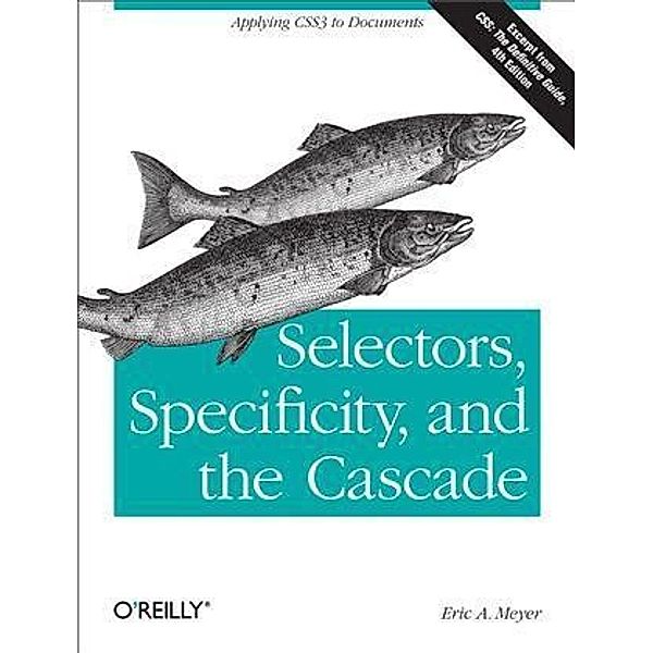 Selectors, Specificity, and the Cascade / O'Reilly Media, Eric A. Meyer