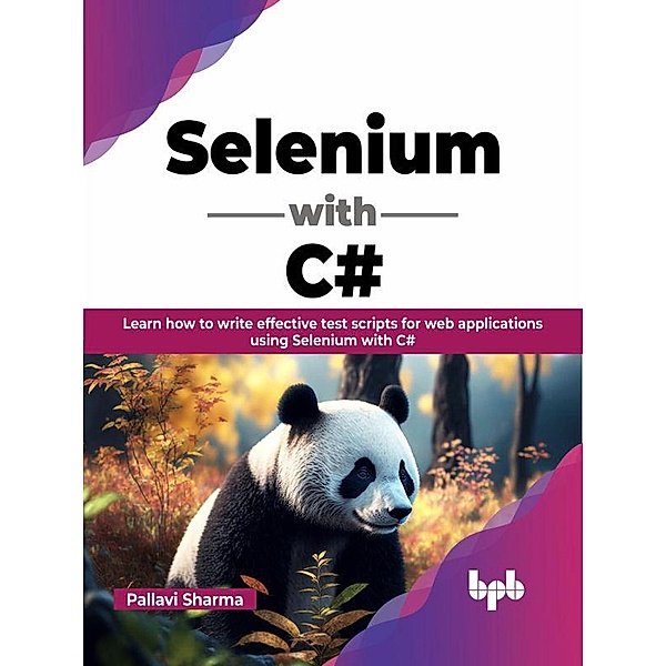 Selenium with C#: Learn how to write effective test scripts for web applications using Selenium with C#, Pallavi Sharma