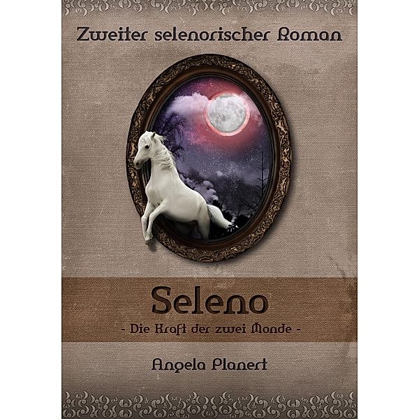 Seleno - Die Kraft der zwei Monde / Selenorischer Roman Bd.2, Angela Planert