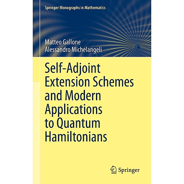 Self-Adjoint Extension Schemes and Modern Applications to Quantum Hamiltonians / Springer Monographs in Mathematics, Matteo Gallone, Alessandro Michelangeli