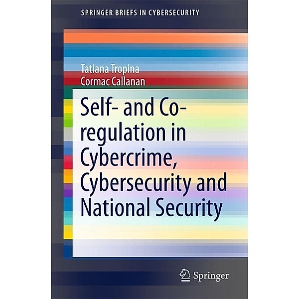Self- and Co-regulation in Cybercrime, Cybersecurity and National Security / SpringerBriefs in Cybersecurity, Tatiana Tropina, Cormac Callanan