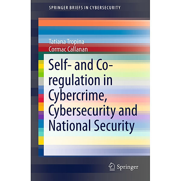Self- and Co-regulation in Cybercrime, Cybersecurity and National Security, Tatiana Tropina, Cormac Callanan