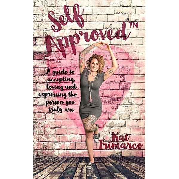 Self Approved: A Guide to Accepting, Loving and Expressing the Person you Truly are, Kat Trimarco