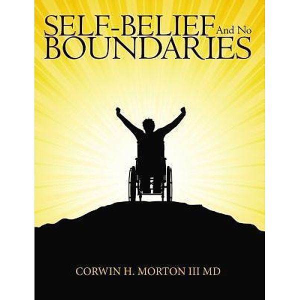 Self-Belief and No Boundaries / TOPLINK PUBLISHING, LLC, Corwin H Morton III MD