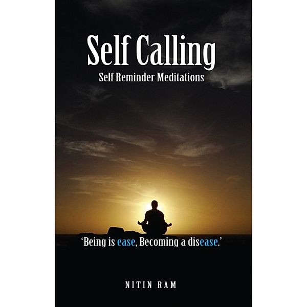 Self Calling: Self Reminder Meditations, Nitin Ram