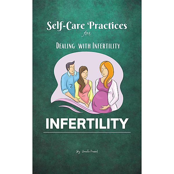 Self-Care Practices  for Dealing  with Infertility (Self Care, #1) / Self Care, Vineeta Prasad