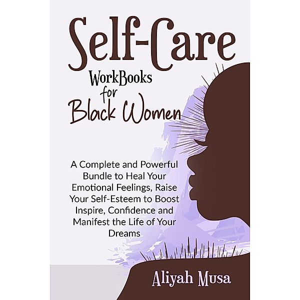 Self-Care Work Books for Black Women: A Complete and Powerful Bundle to Heal Your Emotional Feelings, Raise Your Self-Esteem to Boost Inspire, Confidence and Manifest the Life of Your Dreams (Black Lady Self-Care) / Black Lady Self-Care, Aliyah Musa