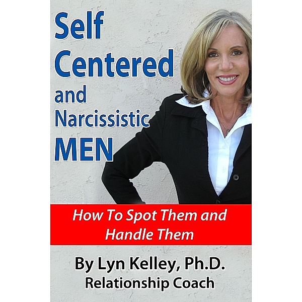 Self Centered and Narcissistic Men: How to Spot Them and Handle Them, Lyn Kelley