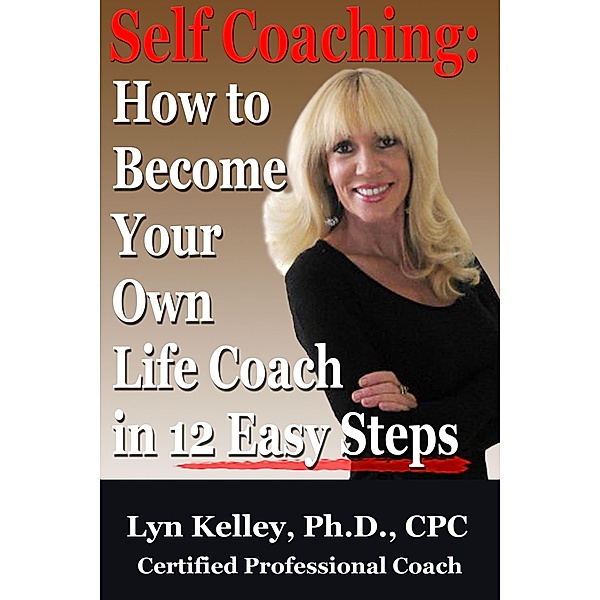 Self Coaching: Become Your Own Life Coach in 12 Easy Steps, Lyn Kelley