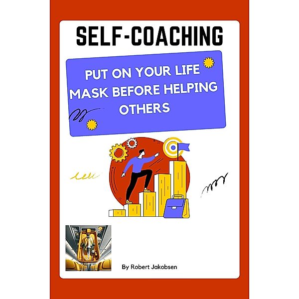 Self-Coaching, Put On Your Life Mask Before Helping Others, Robert Jakobsen