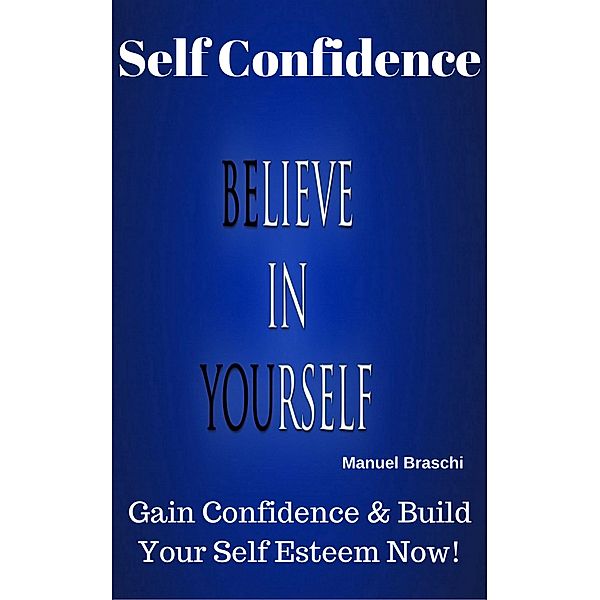 Self Confidence - Believe In Yourself!, Manuel Braschi