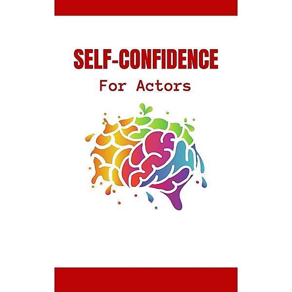 Self-Confidence For Actors: The Complete Guide To Hollywood Survival For Professionals | How To Develop Your Stage Presence And Self-Confidence To Become A Star, Kid Montoya