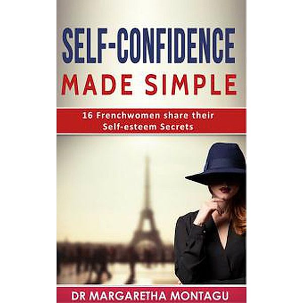 Self-Confidence made Simple - 16 French Women share their Self-esteem Secrets, Margaretha Montagu