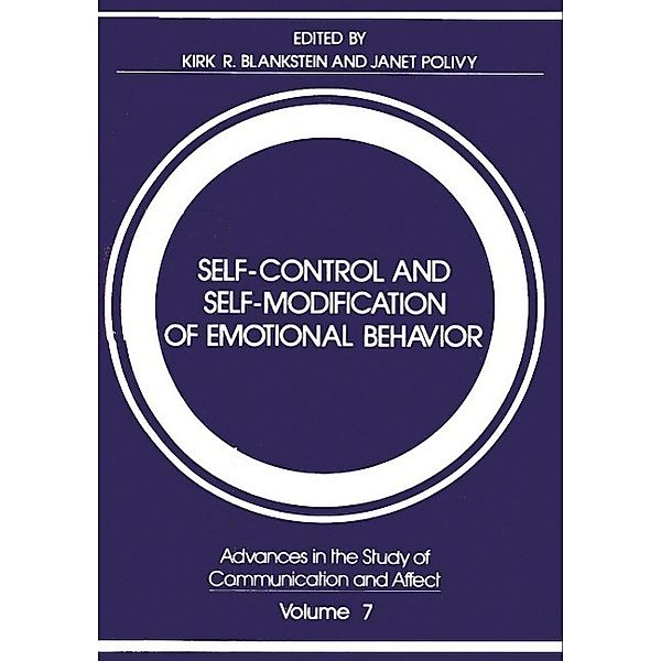 Self-Control and Self-Modification of Emotional Behavior / Advances in the Study of Communication and Affect Bd.7, Kirk R. Blankstein, Janet Polivy