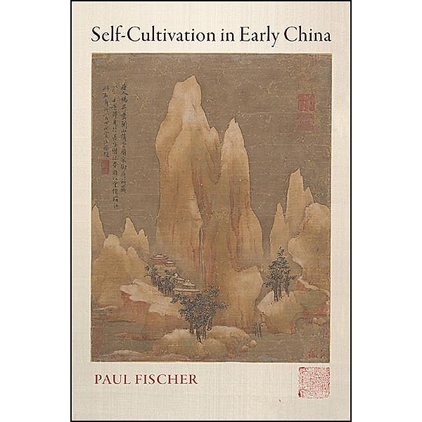 Self-Cultivation in Early China / SUNY series in Chinese Philosophy and Culture, Paul Fischer