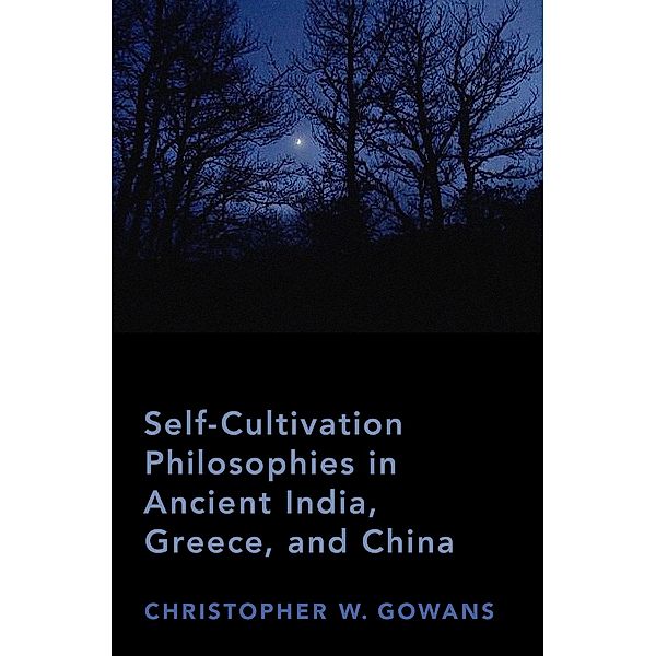 Self-Cultivation Philosophies in Ancient India, Greece, and China, Christopher W. Gowans