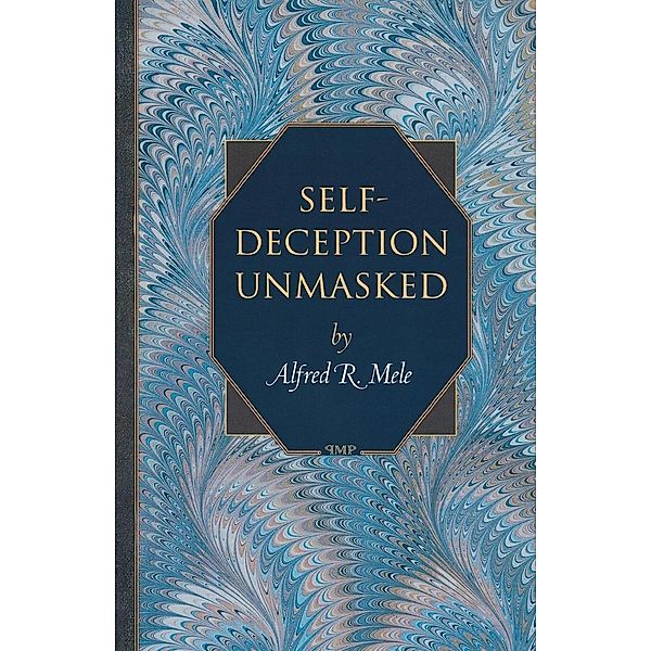 Self-Deception Unmasked / Princeton Monographs in Philosophy, Alfred R. Mele