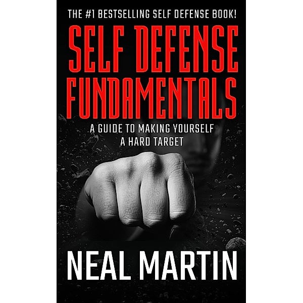 Self Defense Fundamentals: A Guide On Making Yourself A Hard Target, Neal Martin