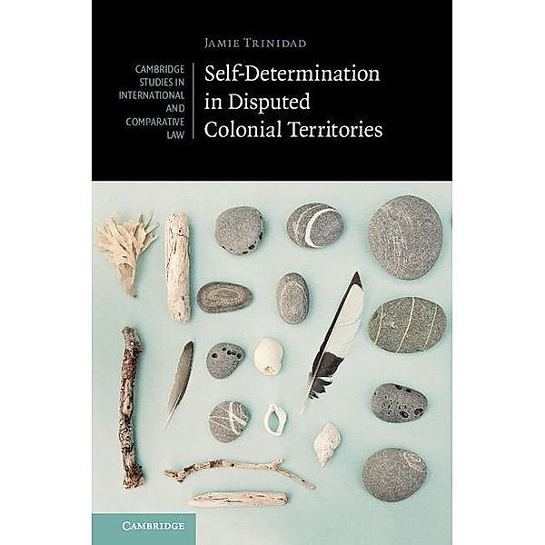Self-Determination in Disputed Colonial Territories / Cambridge Studies in International and Comparative Law, Jamie Trinidad