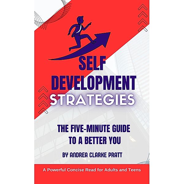 Self Development Strategies:  The Five-Minute Guide to a Better You, Andrea Clarke Pratt