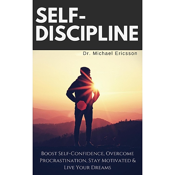 Self-Discipline: Boost Self-Confidence, Overcome Procrastination, Stay Motivated & Live Your Dreams, Michael Ericsson