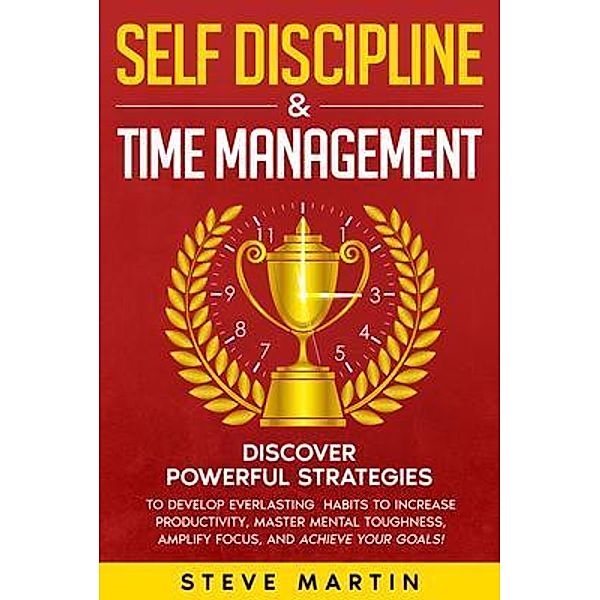 Self Discipline & Time Management / Self Help Mastery Bd.3, Steve Martin