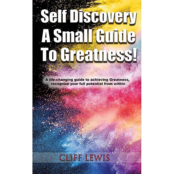 Self Discovery A Small Guide To Greatness!, Cliff Lewis