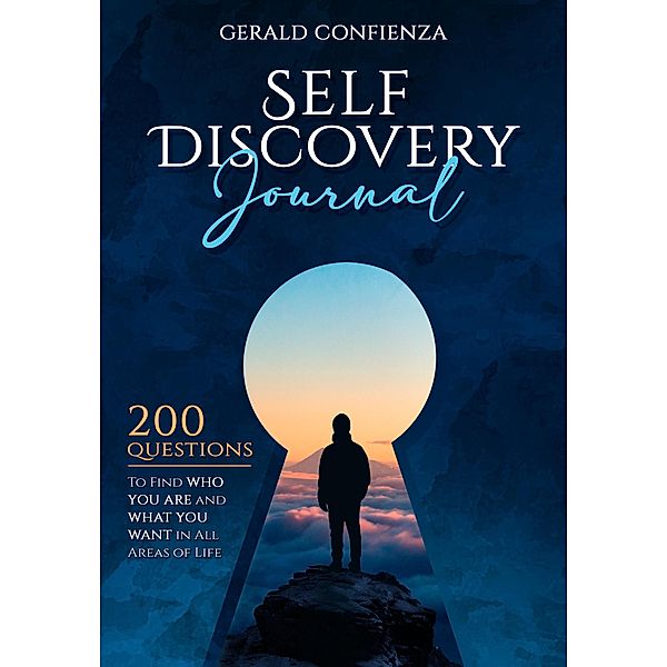 Self Discovery Journal: 200 Questions to Find Who You Are and What You Want in All Areas of Life, Gerald Confienza