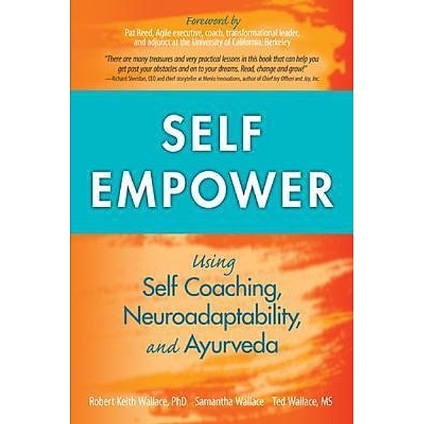 Self Empower: Using Self Coaching, Neuroadaptability, and Ayurveda, Robert Wallace, Samantha Wallace, Ted Wallace