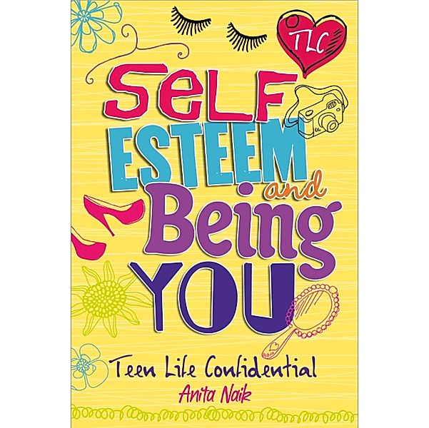 Self-Esteem and Being YOU / Teen Life Confidential Bd.9, Anita Naik