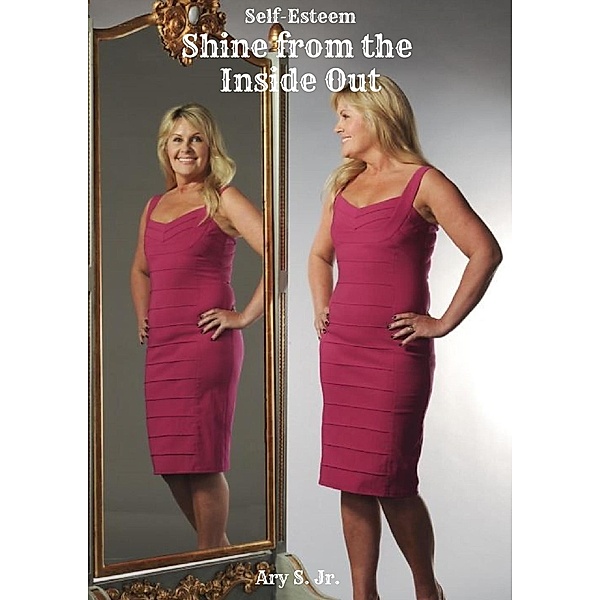 Self-Esteem: Shine from the Inside Out, Ary S.