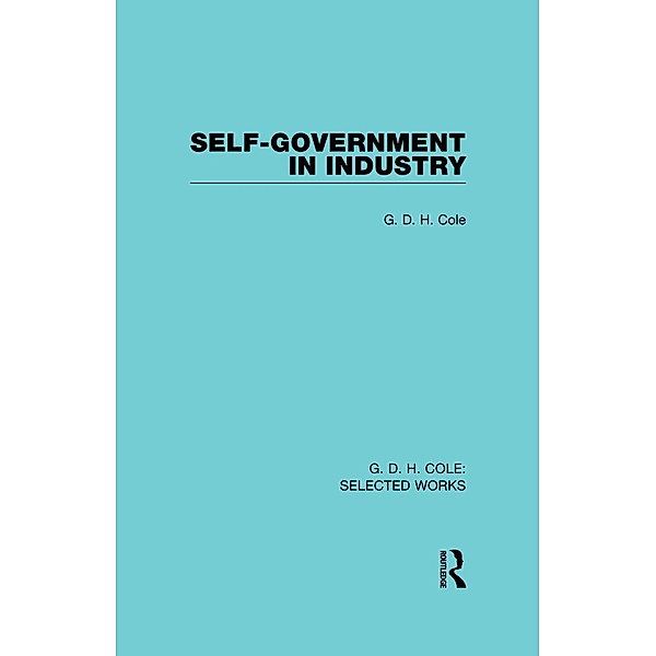 Self-Government in Industry, G D H Cole