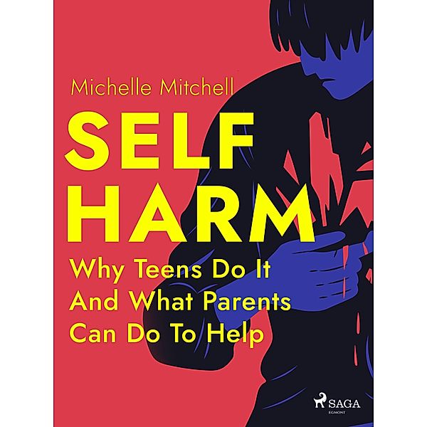 Self Harm: Why Teens Do It And What Parents Can Do To Help, Michelle Mitchell