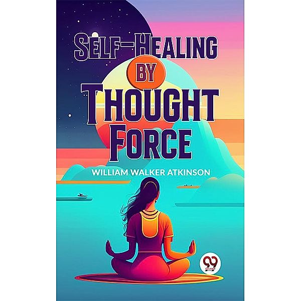 Self-Healing By Thought Force, William Walker Atkinson