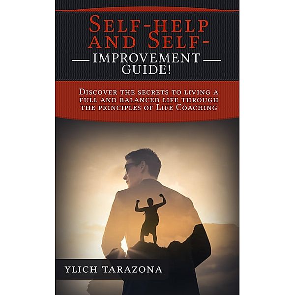 Self-help and Self-Improvement Guide! (Psychotherapeutic Principles for Success and Happiness, #1) / Psychotherapeutic Principles for Success and Happiness, Ylich Tarazona
