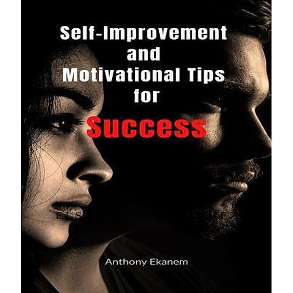 Self-Improvement and Motivational Tips for Success, Anthony Ekanem