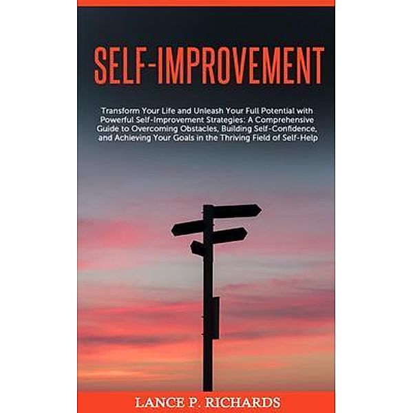 Self-Improvement: Transform Your Life and Unleash Your Full Potential with Powerful Self-Improvement Strategies / Urgesta AS, Lance Richards