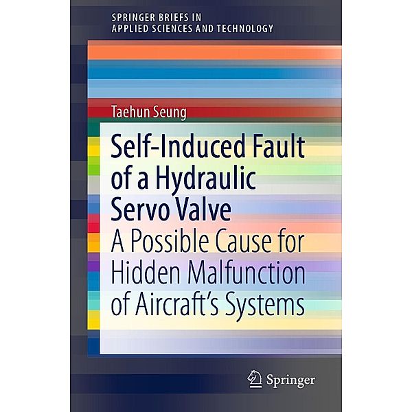 Self-Induced Fault of a Hydraulic Servo Valve / SpringerBriefs in Applied Sciences and Technology, Taehun Seung
