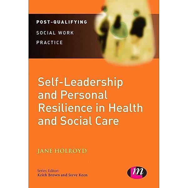 Self-Leadership and Personal Resilience in Health and Social Care / Post-Qualifying Social Work Leadership and Management Handbooks, Jane Holroyd