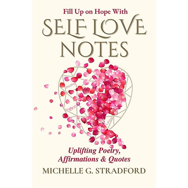 Self Love Notes: Uplifting Poetry, Affirmations & Quotes / Self Love Notes, Michelle G. Stradford