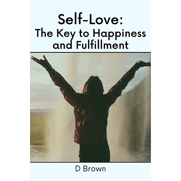 Self-Love: The Key to Happiness and Fulfillment / Self-Love, D. Brown