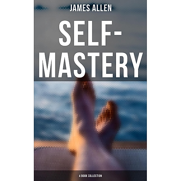 Self-Mastery: 4 Book Collection, James Allen