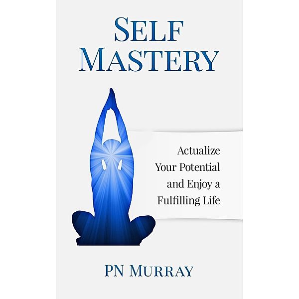 Self-Mastery: Actualize Your Potential and Enjoy a More Fulfilling Life, Pn Murray