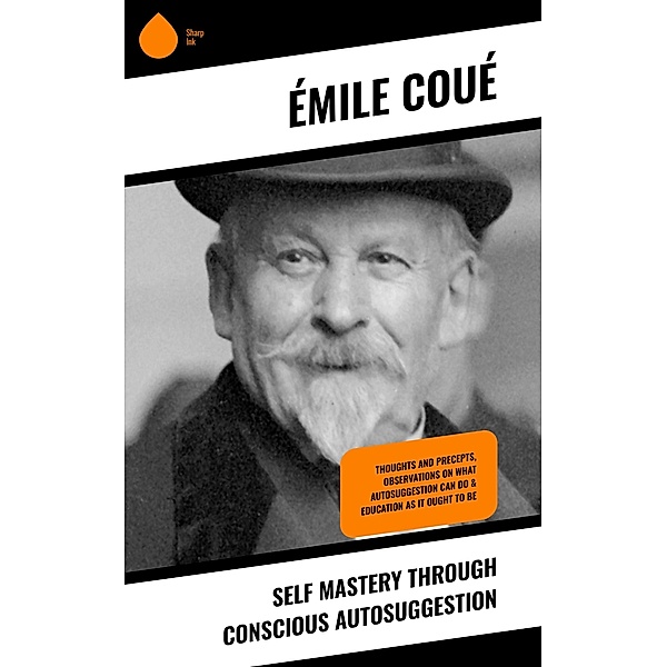 Self Mastery Through Conscious Autosuggestion, Émile Coué