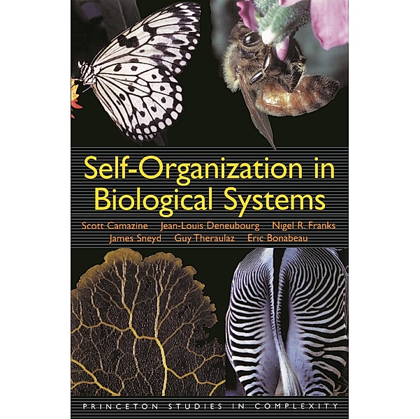 Self-Organization in Biological Systems / Princeton Studies in Complexity Bd.7, Scott Camazine, Jean-Louis Deneubourg, Nigel R. Franks, James Sneyd, Guy Theraula, Eric Bonabeau