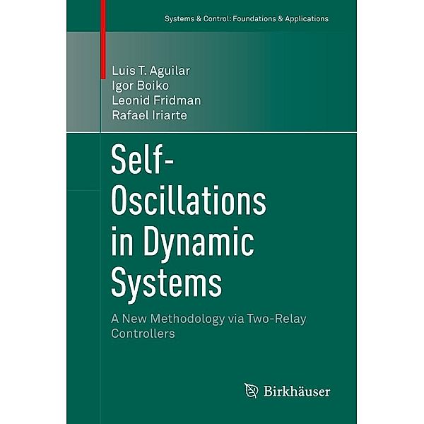 Self-Oscillations in Dynamic Systems / Systems & Control: Foundations & Applications, Luis T. Aguilar, Igor Boiko, Leonid Fridman, Rafael Iriarte